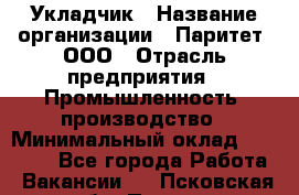 Укладчик › Название организации ­ Паритет, ООО › Отрасль предприятия ­ Промышленность, производство › Минимальный оклад ­ 25 500 - Все города Работа » Вакансии   . Псковская обл.,Псков г.